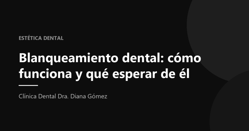 Portada del artículo «Blanqueamiento dental: cómo funciona y qué esperar de él» de la Clínica Dental Dra. Diana Gómez