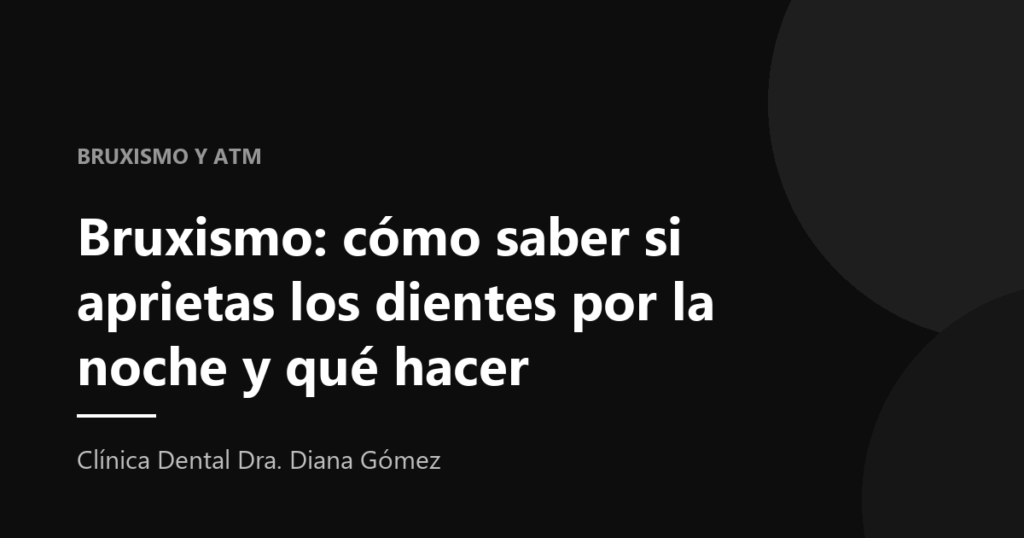 Señales de bruxismo nocturno y uso de la férula de descarga para dejar de apretar los dientes