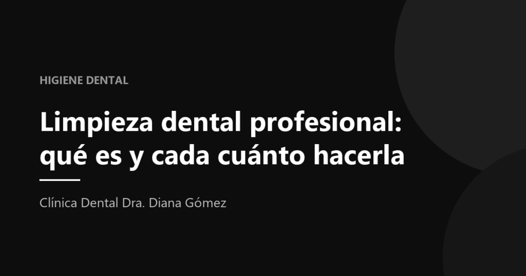 Portada del artículo «Limpieza dental profesional: qué es y cada cuánto hacerla» de la Clínica Dental Dra. Diana Gómez