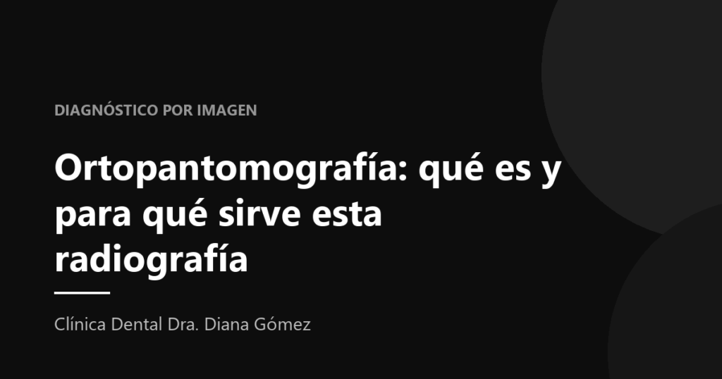 Portada del artículo «Ortopantomografía: qué es y para qué sirve esta radiografía» de la Clínica Dental Dra. Diana Gómez