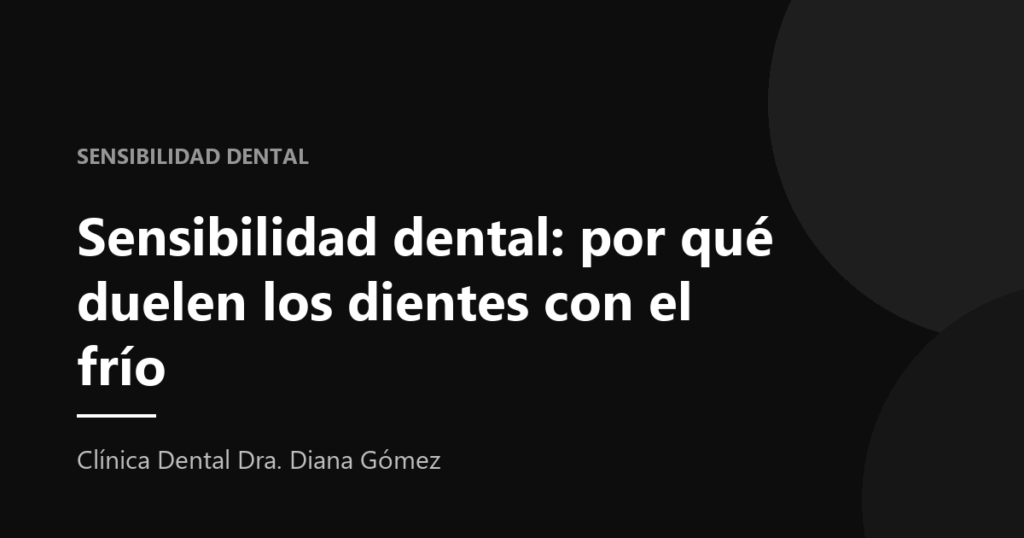 Portada del artículo «Sensibilidad dental: por qué duelen los dientes con el frío» de la Clínica Dental Dra. Diana Gómez